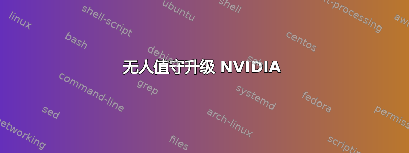 无人值守升级 NVIDIA