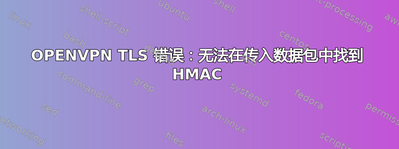 OPENVPN TLS 错误：无法在传入数据包中找到 HMAC