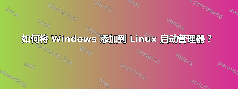 如何将 Windows 添加到 Linux 启动管理器？