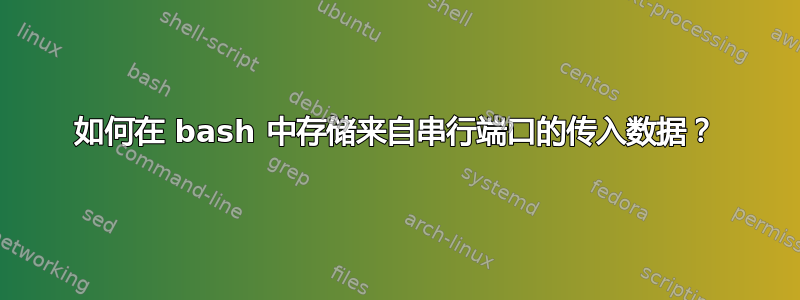 如何在 bash 中存储来自串行端口的传入数据？