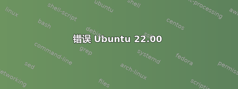 错误 Ubuntu 22.00