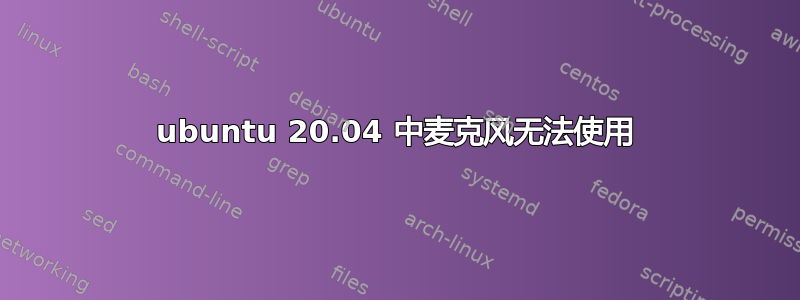 ubuntu 20.04 中麦克风无法使用