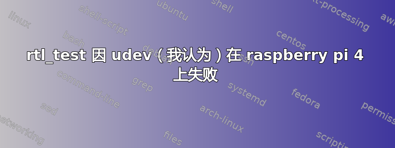 rtl_test 因 udev（我认为）在 raspberry pi 4 上失败