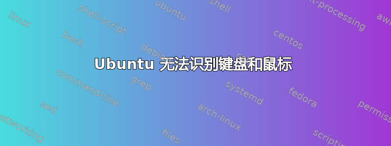 Ubuntu 无法识别键盘和鼠标