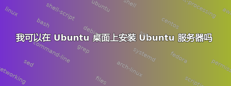 我可以在 Ubuntu 桌面上安装 Ubuntu 服务器吗