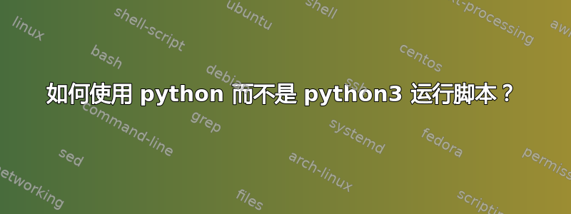 如何使用 python 而不是 python3 运行脚本？