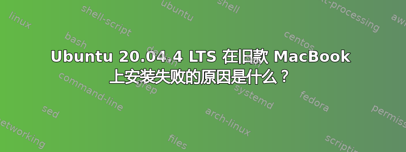 Ubuntu 20.04.4 LTS 在旧款 MacBook 上安装失败的原因是什么？