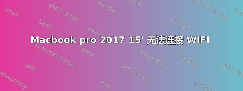 Macbook pro 2017 15' 无法连接 WIFI