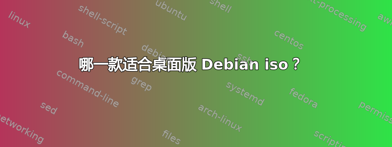 哪一款适合桌面版 Debian iso？ 