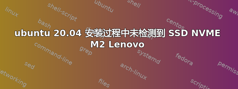 ubuntu 20.04 安装过程中未检测到 SSD NVME M2 Lenovo