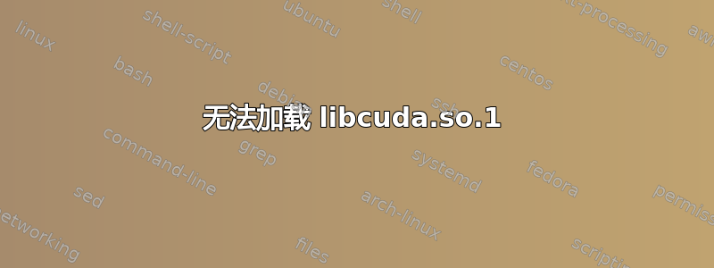 无法加载 libcuda.so.1