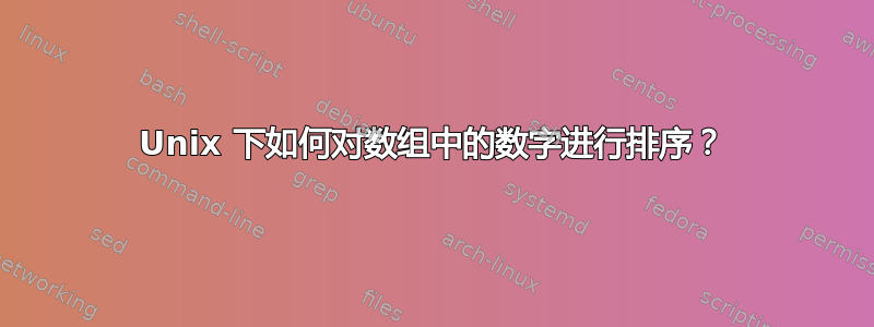 Unix 下如何对数组中的数字进行排序？