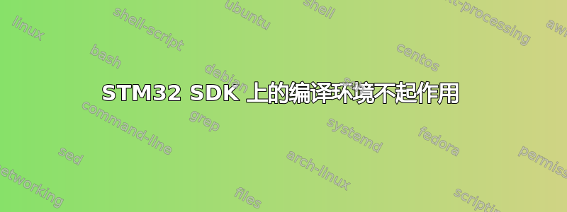 STM32 SDK 上的编译环境不起作用