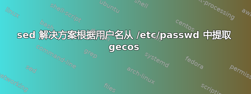 sed 解决方案根据用户名从 /etc/passwd 中提取 gecos