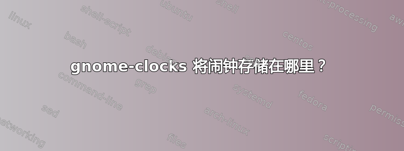 gnome-clocks 将闹钟存储在哪里？