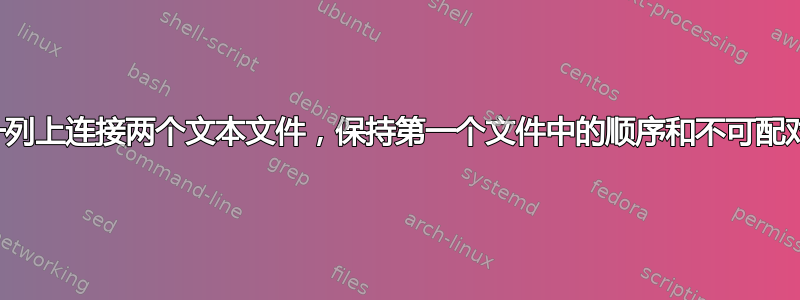 在第一列上连接两个文本文件，保持第一个文件中的顺序和不可配对的行