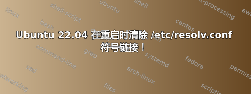 Ubuntu 22.04 在重启时清除 /etc/resolv.conf 符号链接！