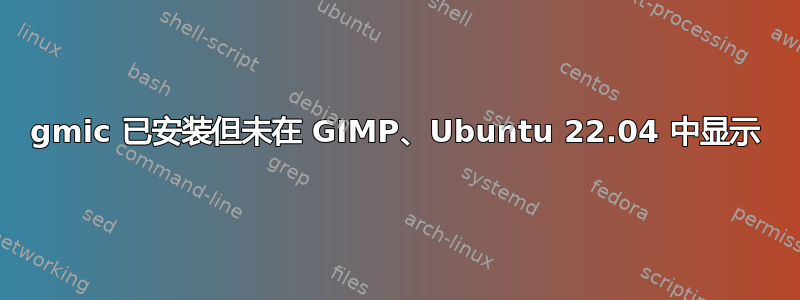 gmic 已安装但未在 GIMP、Ubuntu 22.04 中显示