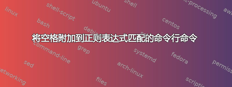 将空格附加到正则表达式匹配的命令行命令