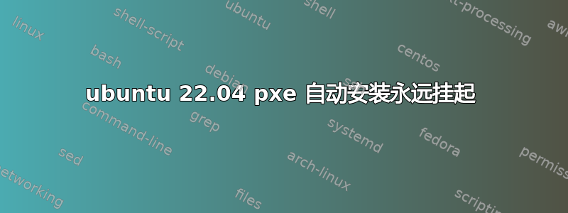 ubuntu 22.04 pxe 自动安装永远挂起