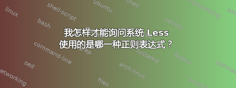 我怎样才能询问系统 Less 使用的是哪一种正则表达式？