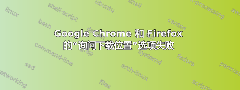 Google Chrome 和 Firefox 的“询问下载位置”选项失败