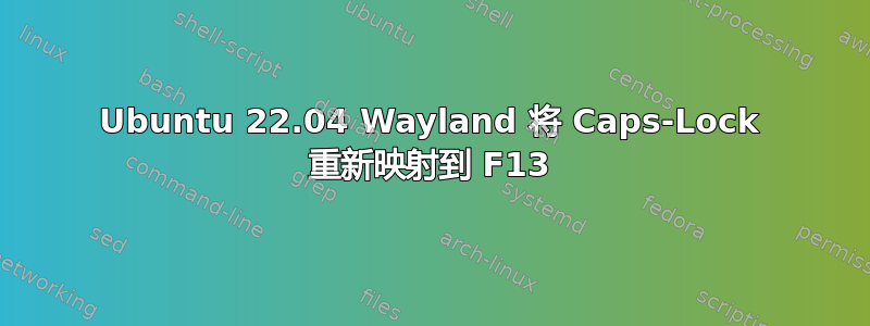 Ubuntu 22.04 Wayland 将 Caps-Lock 重新映射到 F13