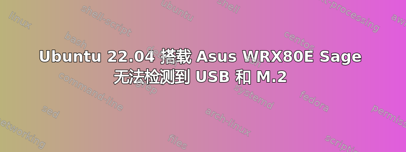 Ubuntu 22.04 搭载 Asus WRX80E Sage 无法检测到 USB 和 M.2