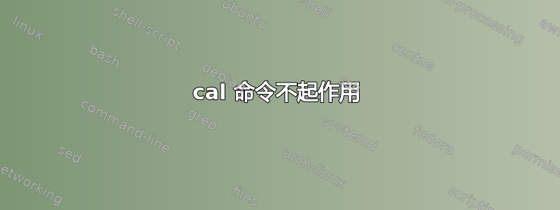 cal 命令不起作用