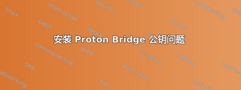 安装 Proton Bridge 公钥问题