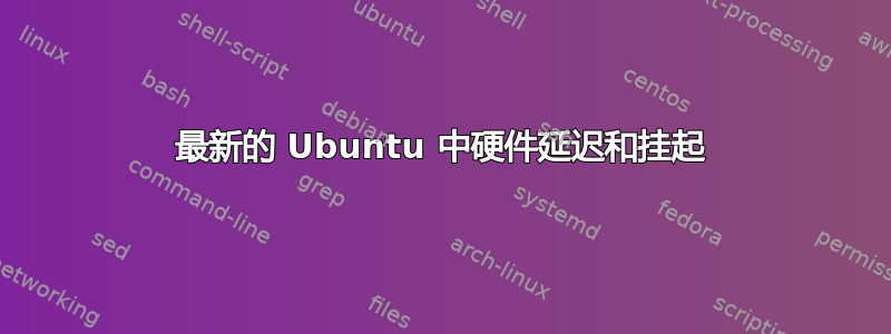 最新的 Ubuntu 中硬件延迟和挂起