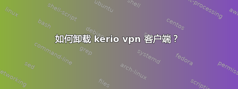 如何卸载 kerio vpn 客户端？