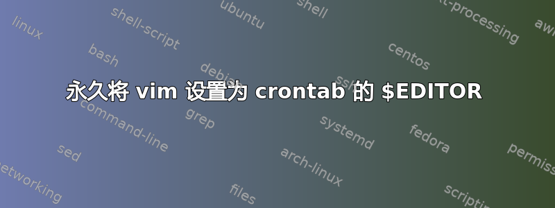 永久将 vim 设置为 crontab 的 $EDITOR