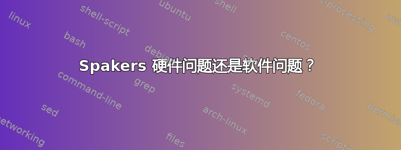 Spakers 硬件问题还是软件问题？