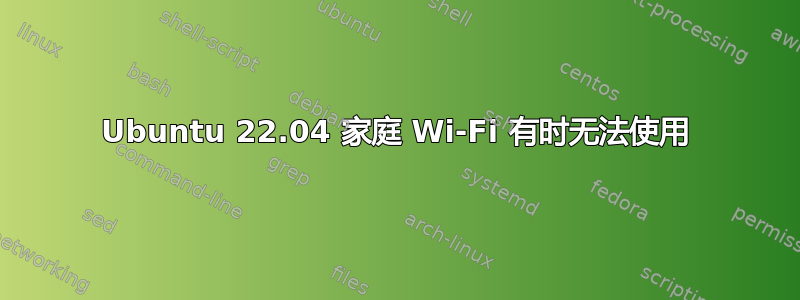 Ubuntu 22.04 家庭 Wi-Fi 有时无法使用