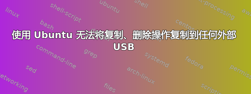 使用 Ubuntu 无法将复制、删除操作复制到任何外部 USB