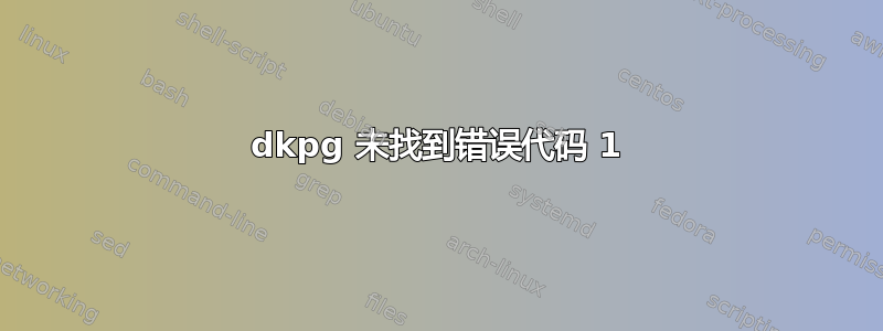 dkpg 未找到错误代码 1