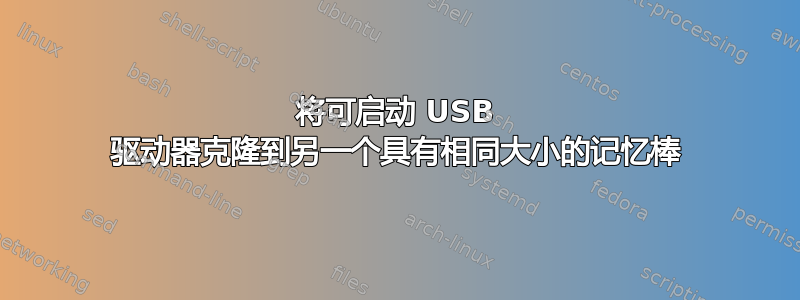 将可启动 USB 驱动器克隆到另一个具有相同大小的记忆棒