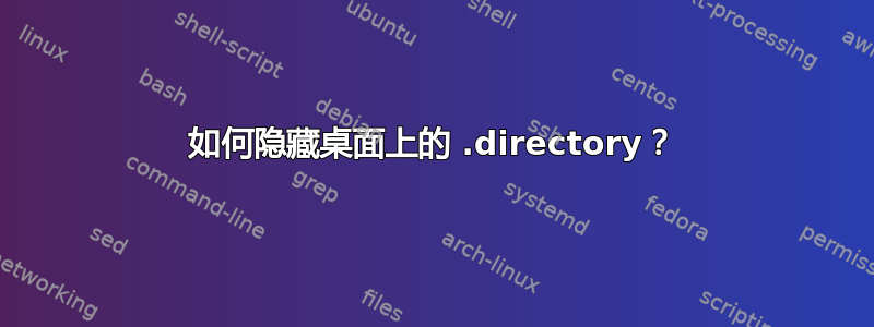 如何隐藏桌面上的 .directory？