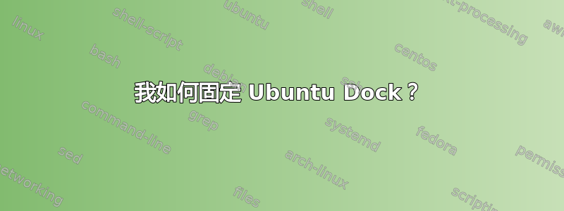 我如何固定 Ubuntu Dock？