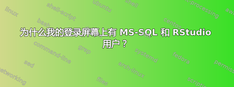 为什么我的登录屏幕上有 MS-SQL 和 RStudio 用户？