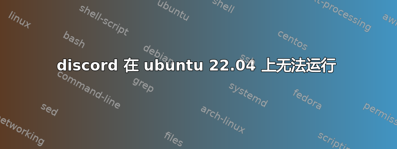 discord 在 ubuntu 22.04 上无法运行