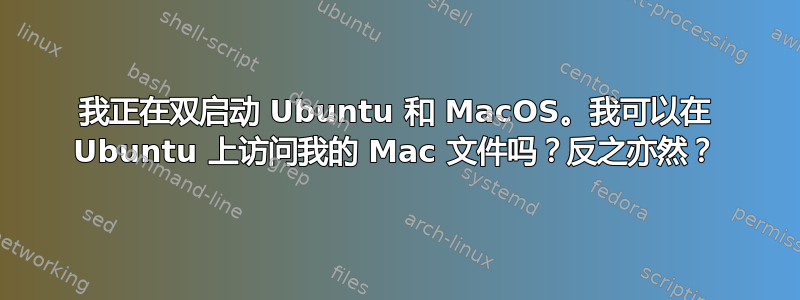 我正在双启动 Ubuntu 和 MacOS。我可以在 Ubuntu 上访问我的 Mac 文件吗？反之亦然？