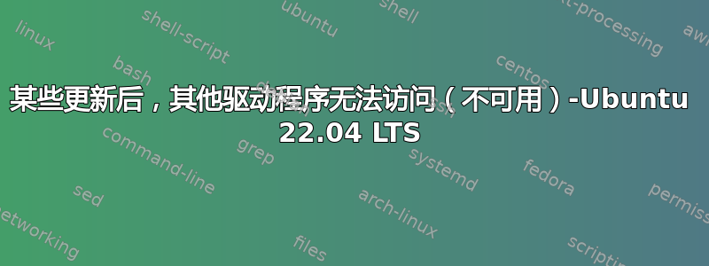 某些更新后，其他驱动程序无法访问（不可用）-Ubuntu 22.04 LTS