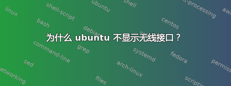 为什么 ubuntu 不显示无线接口？