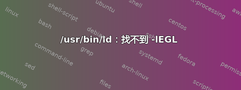 /usr/bin/ld：找不到 -lEGL