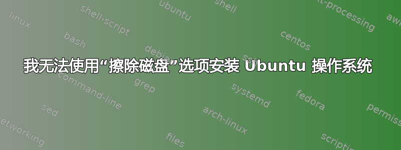 我无法使用“擦除磁盘”选项安装 Ubuntu 操作系统