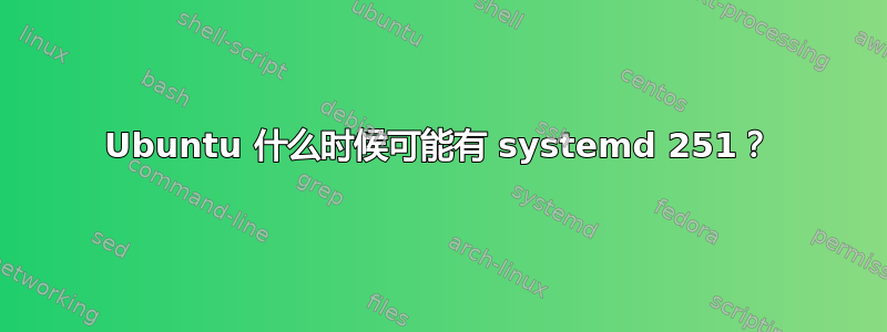 Ubuntu 什么时候可能有 systemd 251？