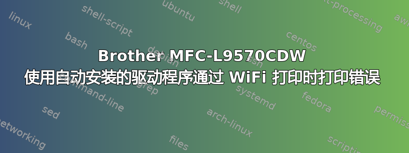 Brother MFC-L9570CDW 使用自动安装的驱动程序通过 WiFi 打印时打印错误