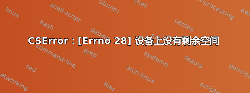 CSError：[Errno 28] 设备上没有剩余空间